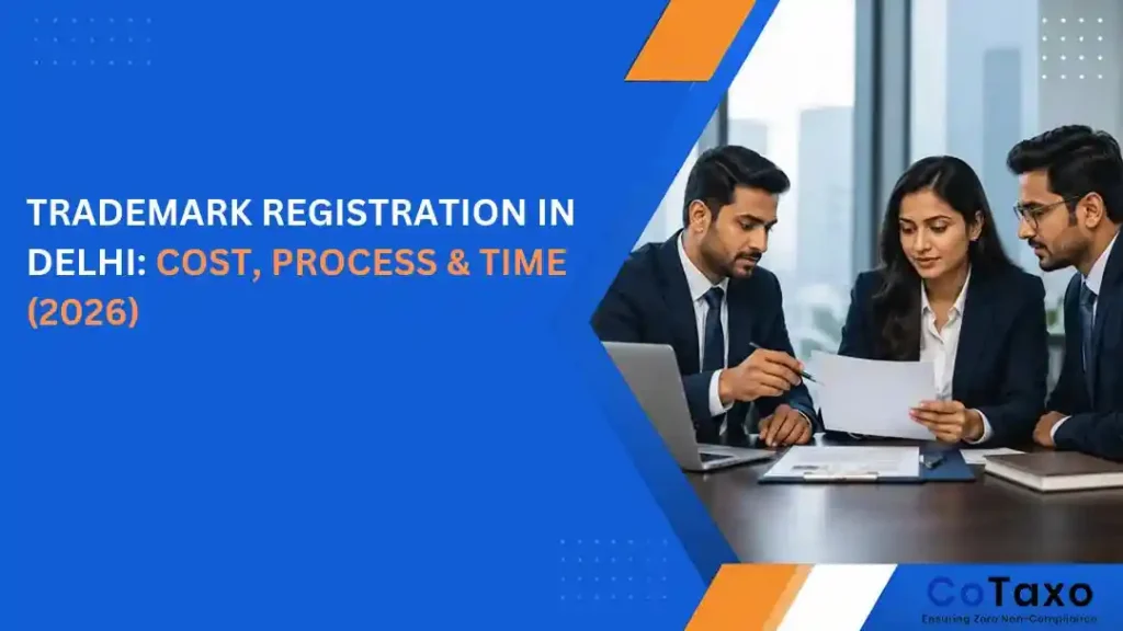 Trademark Registration in Delhi 2026- Cost, process, fees and registration timeline explained by Cotaxo experts.